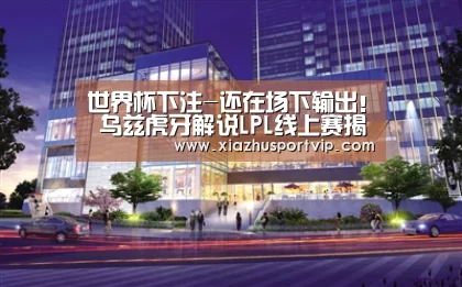 世界杯下注-还在场下输出! 乌兹虎牙解说LPL线上赛揭幕战(图1) 世界杯下注