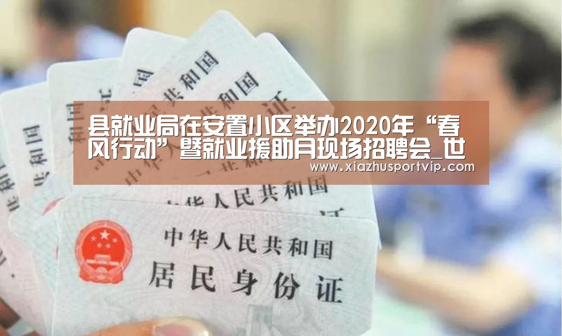 县就业局在安置小区举办2020年“春风行动”暨就业援助月现场招聘会_世界杯下注平台(图2) 世界杯下注