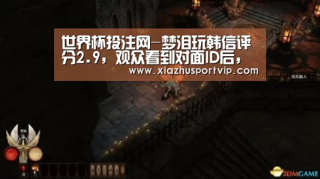 世界杯投注网-梦泪玩韩信评分2.9,观众看到对面ID后,直言这评分已经很不错了!(图2) 世界杯投注网